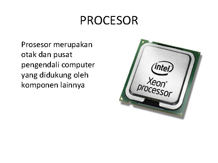 PROCESOR Prosesor merupakan otak dan pusat pengendali computer yang didukung oleh komponen lainnya 