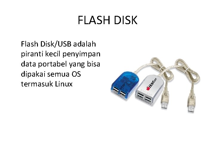 FLASH DISK Flash Disk/USB adalah piranti kecil penyimpan data portabel yang bisa dipakai semua