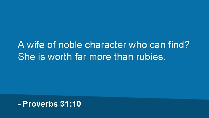 A wife of noble character who can find? She is worth far more than