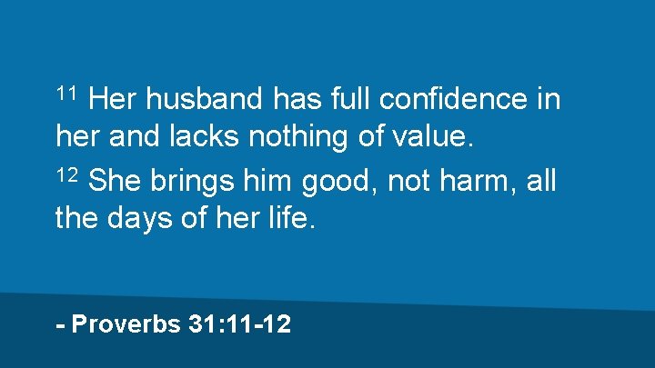 Her husband has full confidence in her and lacks nothing of value. 12 She