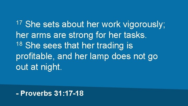 She sets about her work vigorously; her arms are strong for her tasks. 18