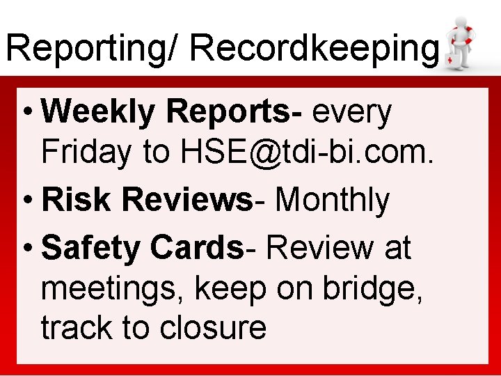 Reporting/ Recordkeeping • Weekly Reports- every Friday to HSE@tdi-bi. com. • Risk Reviews- Monthly