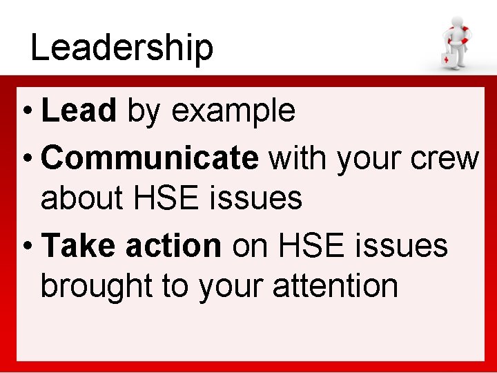 Leadership • Lead by example • Communicate with your crew about HSE issues •