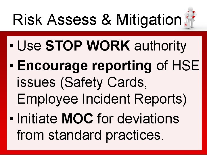 Risk Assess & Mitigation • Use STOP WORK authority • Encourage reporting of HSE