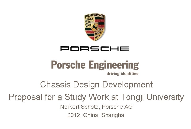 Chassis Design Development Proposal for a Study Work at Tongji University Norbert Schote, Porsche