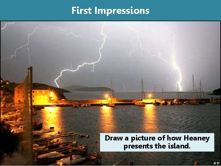 First Impressions Draw a picture of how Heaney presents the island. 