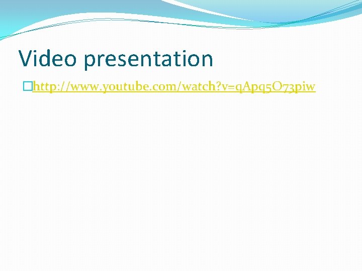 Video presentation �http: //www. youtube. com/watch? v=q. Apq 5 O 73 piw 