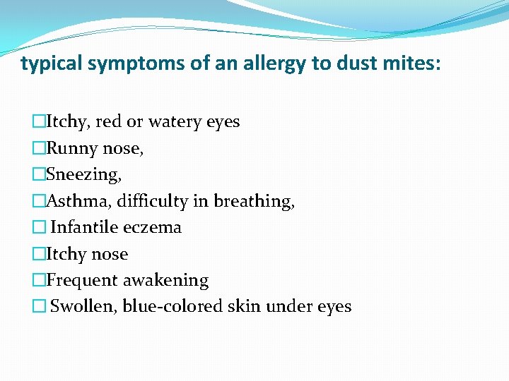 typical symptoms of an allergy to dust mites: �Itchy, red or watery eyes �Runny