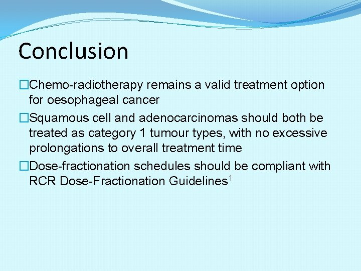 Conclusion �Chemo-radiotherapy remains a valid treatment option for oesophageal cancer �Squamous cell and adenocarcinomas Conclusion �Chemo-radiotherapy remains a valid treatment option for oesophageal cancer �Squamous cell and adenocarcinomas