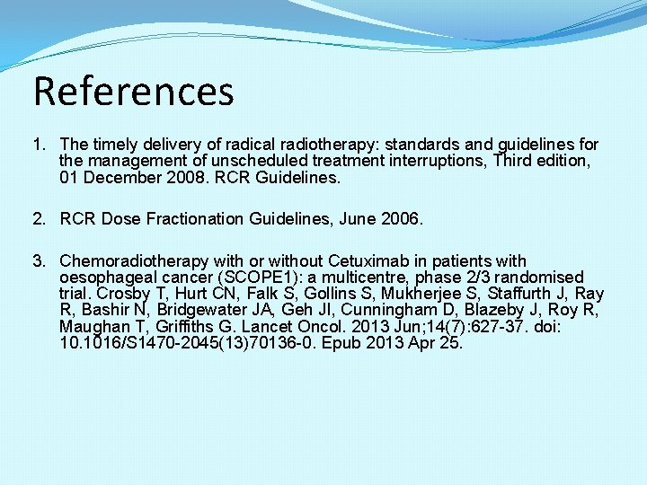 References 1. The timely delivery of radical radiotherapy: standards and guidelines for the management References 1. The timely delivery of radical radiotherapy: standards and guidelines for the management