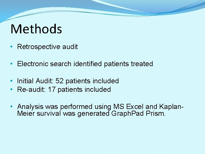 Methods • Retrospective audit • Electronic search identified patients treated • Initial Audit: 52 Methods • Retrospective audit • Electronic search identified patients treated • Initial Audit: 52
