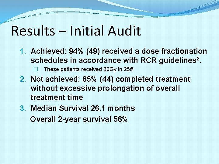 Results – Initial Audit 1. Achieved: 94% (49) received a dose fractionation schedules in Results – Initial Audit 1. Achieved: 94% (49) received a dose fractionation schedules in