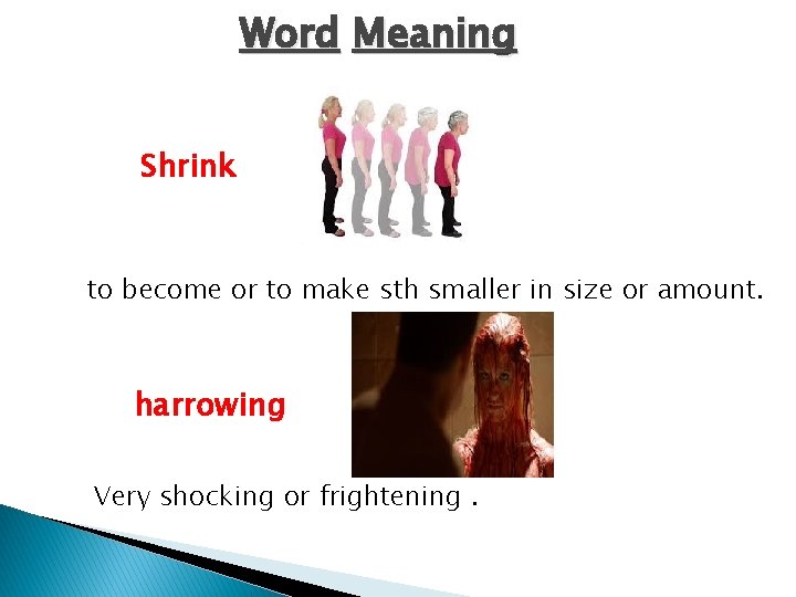 Word Meaning Shrink to become or to make sth smaller in size or amount.