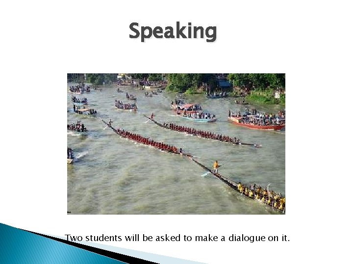 Speaking Two students will be asked to make a dialogue on it. 