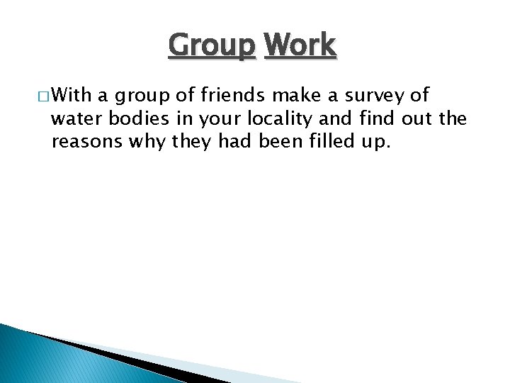 Group Work � With a group of friends make a survey of water bodies