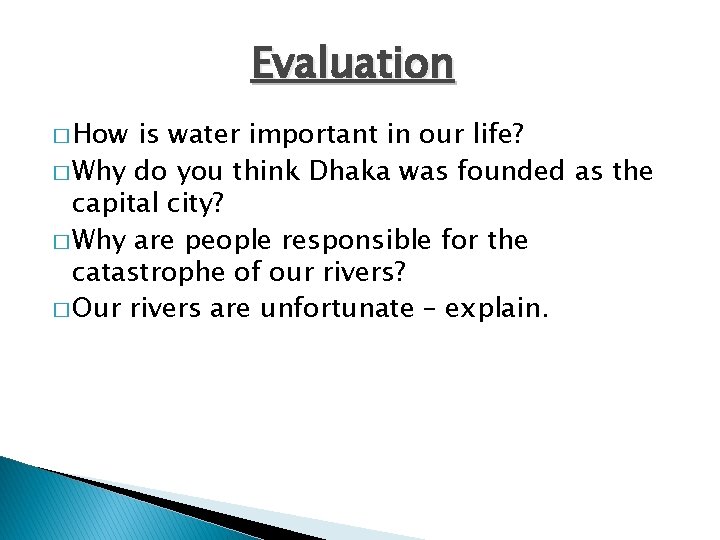 Evaluation � How is water important in our life? � Why do you think