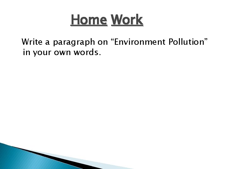 Home Work Write a paragraph on “Environment Pollution” in your own words. 
