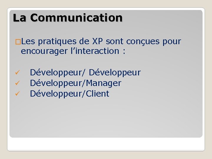 La Communication �Les pratiques de XP sont conçues pour encourager l’interaction : ü ü