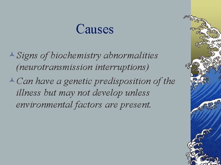 Causes ©Signs of biochemistry abnormalities (neurotransmission interruptions) ©Can have a genetic predisposition of the