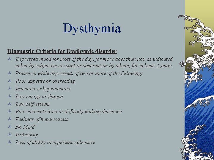 Dysthymia Diagnostic Criteria for Dysthymic disorder © Depressed mood for most of the day,