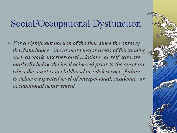 Social/Occupational Dysfunction © For a significant portion of the time since the onset of