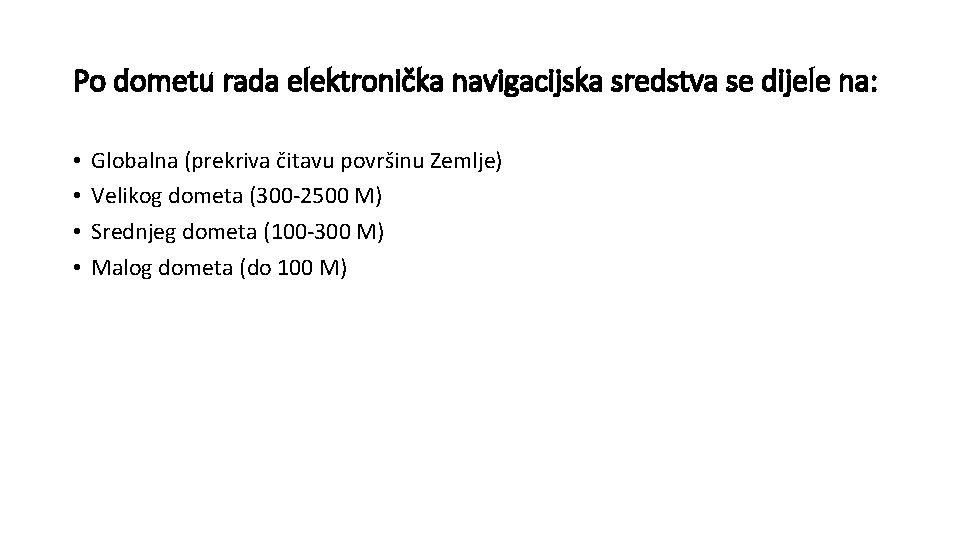 Po dometu rada elektronička navigacijska sredstva se dijele na: • • Globalna (prekriva čitavu