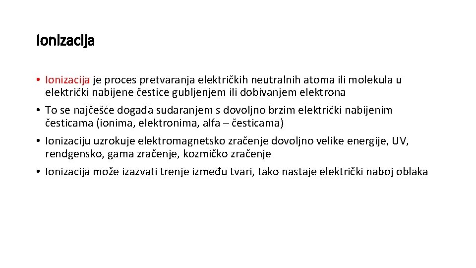 Ionizacija • Ionizacija je proces pretvaranja električkih neutralnih atoma ili molekula u električki nabijene