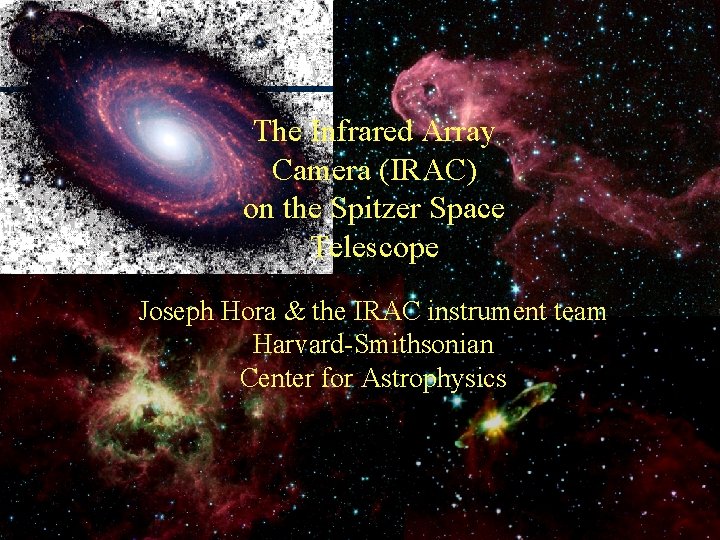 The Infrared Array Camera (IRAC) on the Spitzer Space Telescope Joseph Hora & the