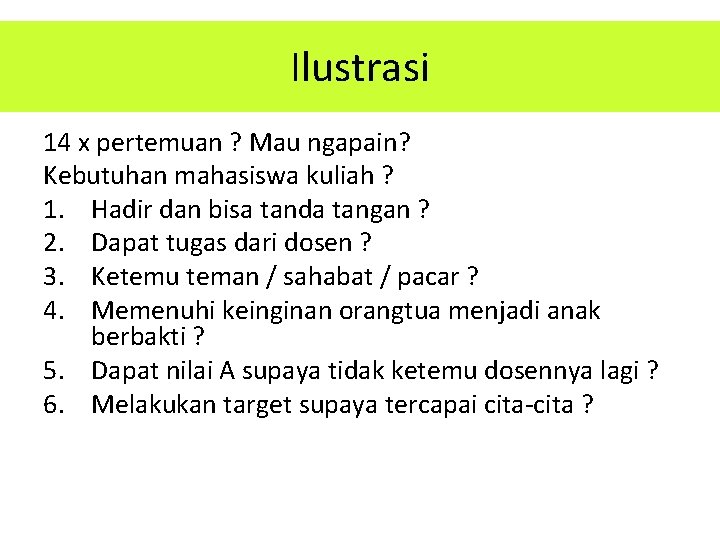 Ilustrasi 14 x pertemuan ? Mau ngapain? Kebutuhan mahasiswa kuliah ? 1. Hadir dan