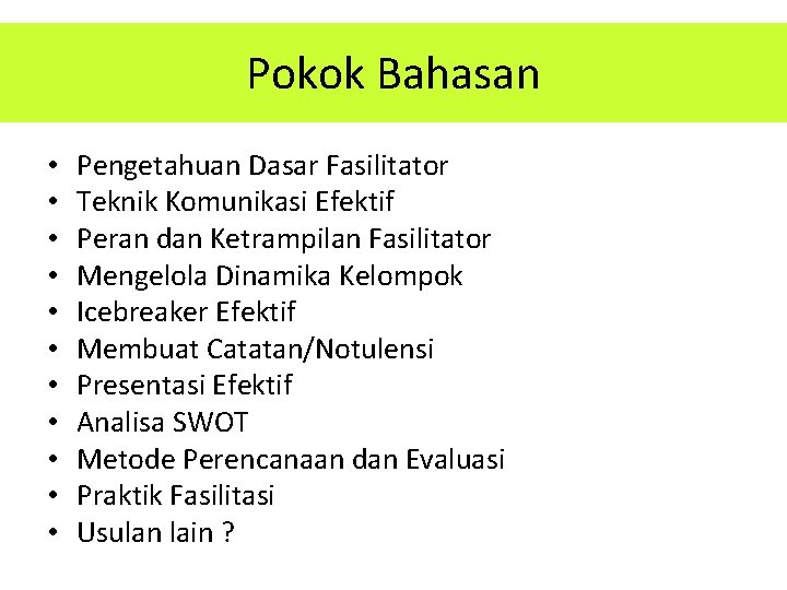 Pokok Bahasan • • • Pengetahuan Dasar Fasilitator Teknik Komunikasi Efektif Peran dan Ketrampilan