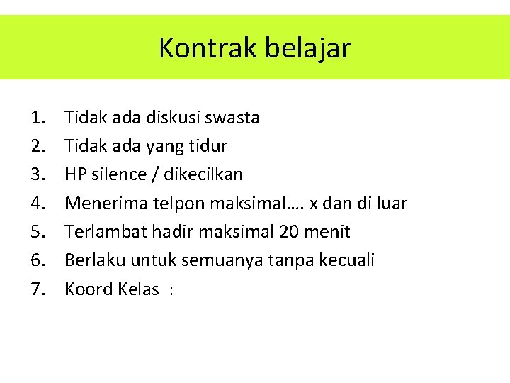 Kontrak belajar 1. 2. 3. 4. 5. 6. 7. Tidak ada diskusi swasta Tidak