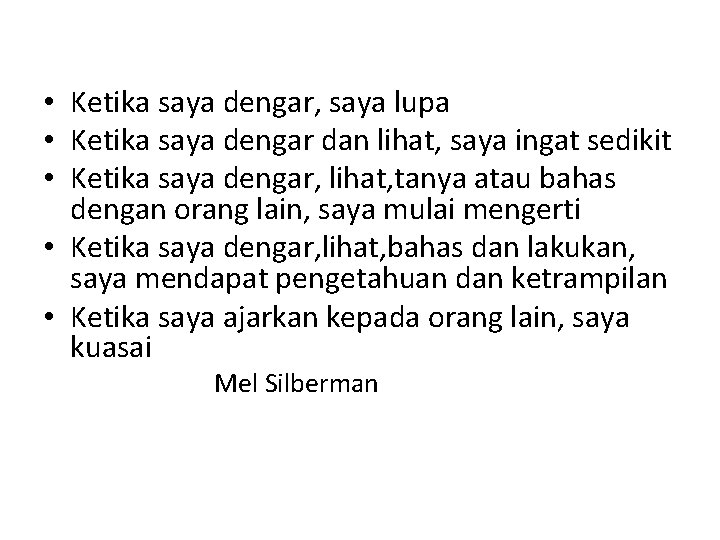  • Ketika saya dengar, saya lupa • Ketika saya dengar dan lihat, saya