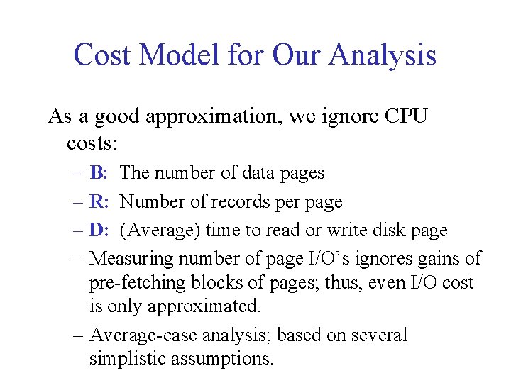 Cost Model for Our Analysis As a good approximation, we ignore CPU costs: – Cost Model for Our Analysis As a good approximation, we ignore CPU costs: –