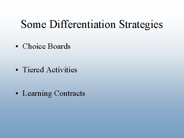 Some Differentiation Strategies • Choice Boards • Tiered Activities • Learning Contracts 