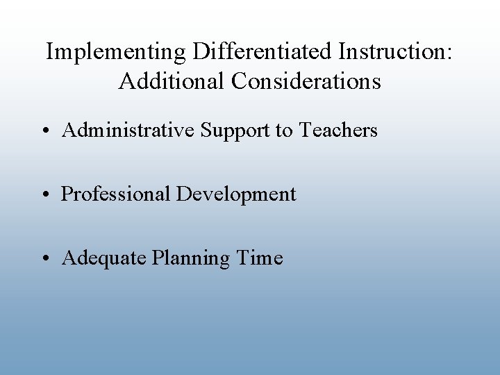 Implementing Differentiated Instruction: Additional Considerations • Administrative Support to Teachers • Professional Development •