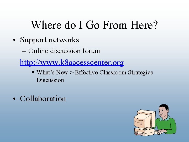 Where do I Go From Here? • Support networks – Online discussion forum http: