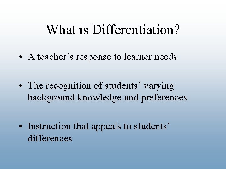 What is Differentiation? • A teacher’s response to learner needs • The recognition of