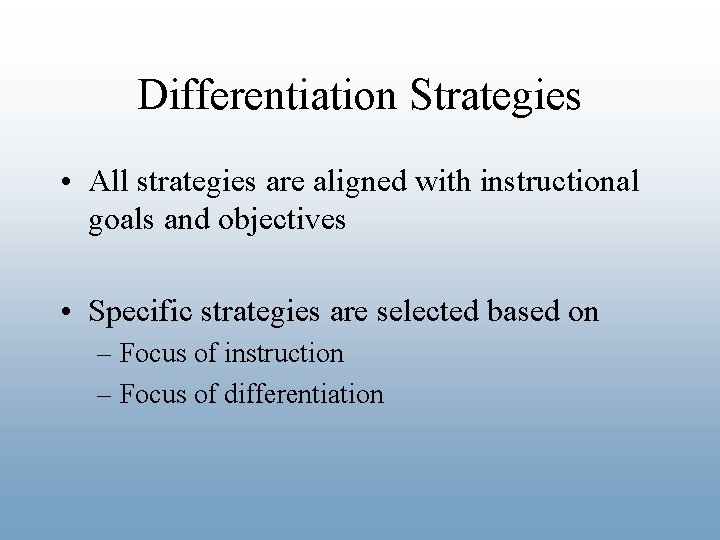 Differentiation Strategies • All strategies are aligned with instructional goals and objectives • Specific