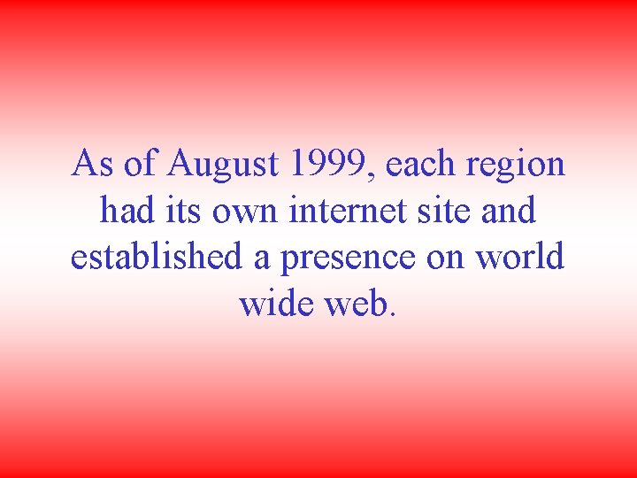 As of August 1999, each region had its own internet site and established a