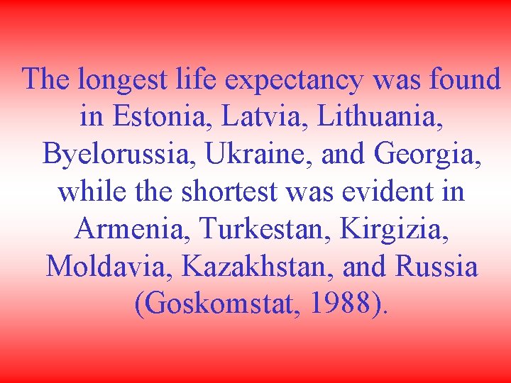 The longest life expectancy was found in Estonia, Latvia, Lithuania, Byelorussia, Ukraine, and Georgia,