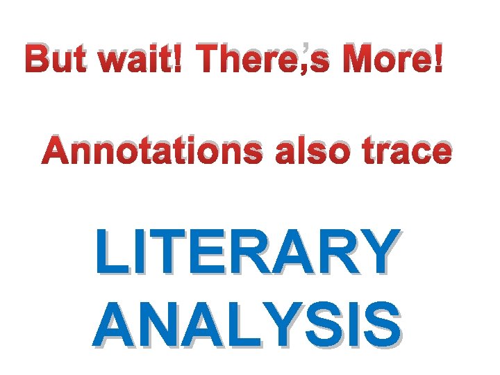 But wait! There’s More! Annotations also trace LITERARY ANALYSIS 