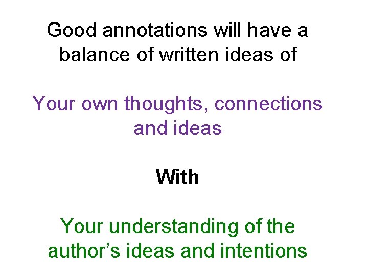 Good annotations will have a balance of written ideas of Your own thoughts, connections
