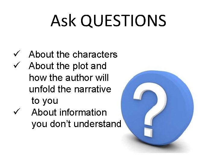 Ask QUESTIONS ü About the characters ü About the plot and how the author