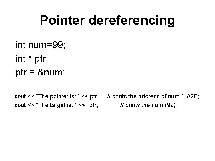 Pointer dereferencing int num=99; int * ptr; ptr = &num; cout << "The pointer