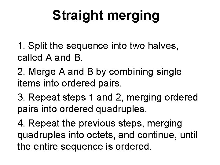 Straight merging 1. Split the sequence into two halves, called A and B. 2.