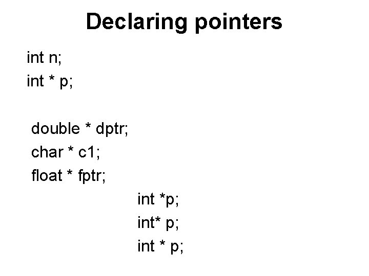 Declaring pointers int n; int * p; double * dptr; char * c 1;
