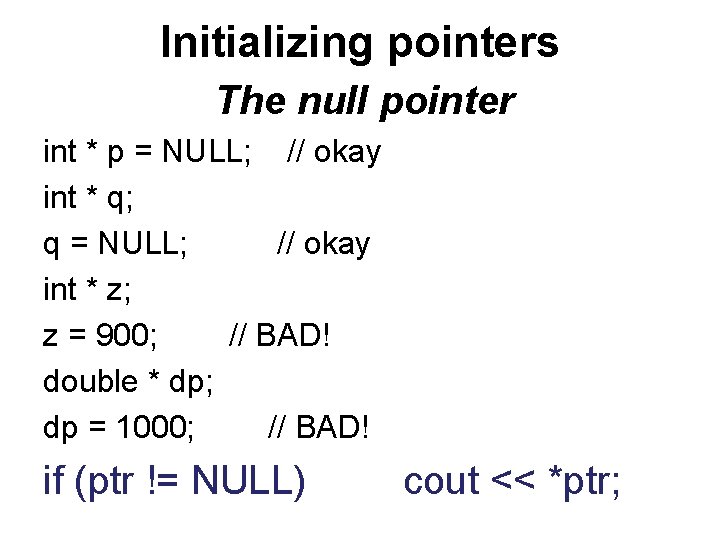 Initializing pointers The null pointer int * p = NULL; // okay int *