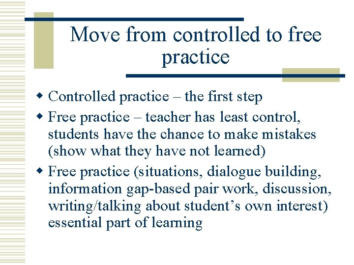 Move from controlled to free practice w Controlled practice – the first step w