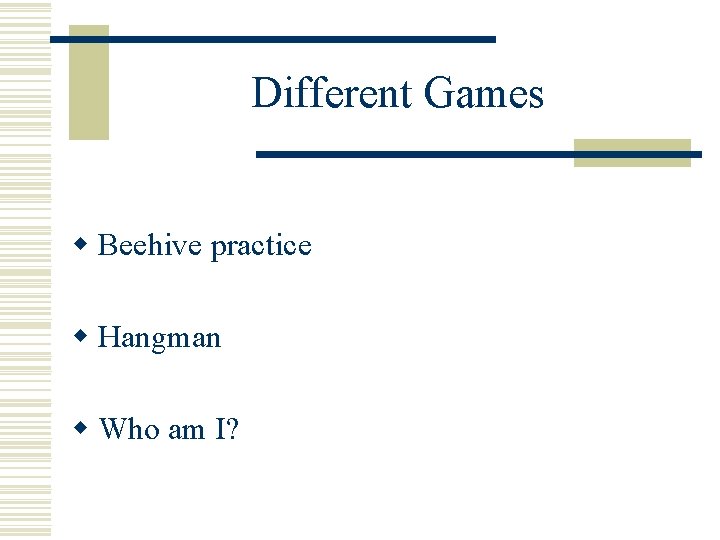 Different Games w Beehive practice w Hangman w Who am I? 
