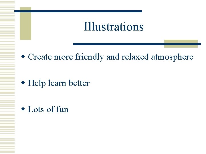 Illustrations w Create more friendly and relaxed atmosphere w Help learn better w Lots